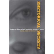 Rhetorical Secrets: Mapping Gay Identity and Queer Resistance in Contemporary America,9780817357818 Rhetorical Secrets: Mapping Gay Identity and Queer Resistance in Contemporary America,9780817357818