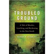 Troubled Ground : A Tale of Murder, Lynching, and Reckoning ..., 9780252077821