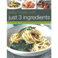 Easy Meals with Just 3 Ingredients : 75 Simple Step-by-Step ..., 9781844767823