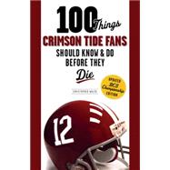 100 Things Crimson Tide Fans Should Know and Do Before They ..., 9781600787829