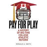 Pay for Play : A History of Big-Time College Athletic Reform,9780252077838 Pay for Play : A History of Big-Time College Athletic Reform,9780252077838