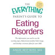 The Everything Parent's Guide to Eating Disorders: The Information Plan You Need to See the Warning Signs, Help Promote Positive Body Image, and Develop a Recovery Plan for Your Child,9781440527852 The Everything Parent's Guide to Eating Disorders: The Information Plan You Need to See the Warning Signs, Help Promote Positive Body Image, and Develop a Recovery Plan for Your Child,9781440527852