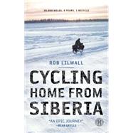 Cycling Home from Siberia : 30,000 Miles, 3 Years, 1 Bicycle, 9781451607864