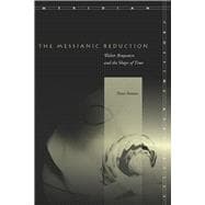 The Messianic Reduction: Walter Benjamin and the Shape of Ti..., 9780804757874