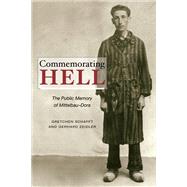 Commemorating Hell : The Public Memory of Mittelbau-Dora, 9780252077883