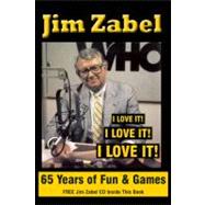Jim Zabel: 65 Years of Fun and Games : I Love It! I Love It!..., 9780980097894