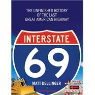 Interstate 69: The Unfinished History of the Last Great Amer..., 9781400167920