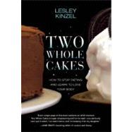 Two Whole Cakes : How to Stop Dieting and Learn to Love Your..., 9781558617933