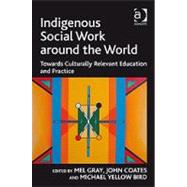 Indigenous Social Work Around the World: Towards Culturally ..., 9781409407942