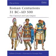 Roman Centurions 31 BC-AD 500 : The Classical and Late Empir..., 9781849087957