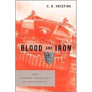 Blood and Iron : The German Conquest of Sevastopol,9781574887969 Blood and Iron : The German Conquest of Sevastopol,9781574887969