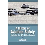 A History of Aviation Safety: Featuring the U.s. Airline Sys..., 9781449007973