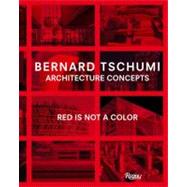 Bernard Tschumi : Architecture Concepts: Red Is Not a Color, 9780847837977