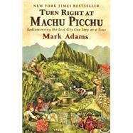 Turn Right at Machu Picchu : Rediscovering the Lost City One..., 9780452297982