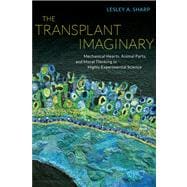 The Transplant Imaginary: Mechanical Hearts, Animal Parts, and Moral Thinking in Highly Experimental Science,9780520277984 The Transplant Imaginary: Mechanical Hearts, Animal Parts, and Moral Thinking in Highly Experimental Science,9780520277984