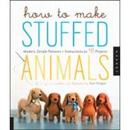 How to Make Stuffed Animals : Modern Simple Projects, Patter..., 9781592537990