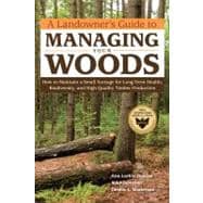 A Landowner's Guide to Managing Your Woods: How to Maintain ..., 9781603428002