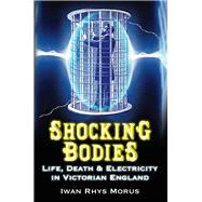 Shocking Bodies : Life, Death and Electricity in Victorian E..., 9780752458007