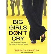 Big Girls Don't Cry: The Election That Changed Everything fo..., 9781400118007