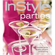Instyle Parties : The Complete Guide to Easy, Elegant Entert..., 9781603208017