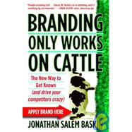 Branding Only Works on Cattle : The New Way to Get Known (an..., 9780446178020
