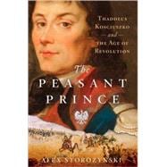 Peasant Prince : Thaddeus Kosciuszko and the Age of Revoluti..., 9780312388027