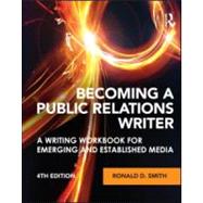 Becoming a Public Relations Writer : A Writing Workbook for ..., 9780415888028