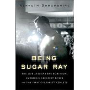 Being Sugar Ray : The Life of Sugar Ray Robinson, America's ..., 9780465078035