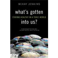 What's Gotten into Us? : Staying Healthy in a Toxic World, 9781400068036