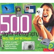 500 DIGITAL PHOTOGRAPHY HINTS, TIPS; The Easy, All-In-One Guide to those Inside Secrets for Better Digital Photography