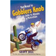 The Road to Gobblers Knob: From Chile to Alaska on a Motorbi..., 9780856408045