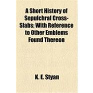 A Short History of Sepulchral Cross-slabs: With Reference to..., 9781154498059