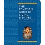 The Egyptian Book of Living & Dying; The Illustrated Guide to Ancient Egyptian Wisdom,9781844838059 The Egyptian Book of Living & Dying; The Illustrated Guide to Ancient Egyptian Wisdom,9781844838059