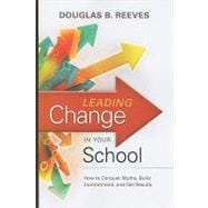 Leading Change in Your School : How to Conquer Myths, Build ..., 9781416608080