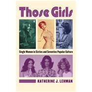 Those Girls : Single Women in Sixties and Seventies Popular ..., 9780700618088