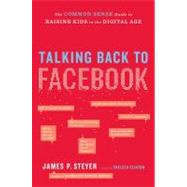 Talking Back to Facebook : The Common Sense Guide to Raising..., 9781451658118