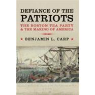Defiance of the Patriots : The Boston Tea Party and the Maki..., 9780300178128