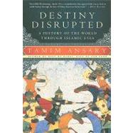 Destiny Disrupted : A History of the World Through Islamic E..., 9781586488130