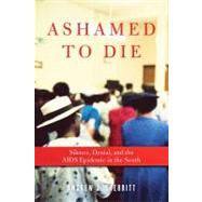 Ashamed to Die : Silence, Denial, and the AIDS Epidemic in t..., 9781569768143