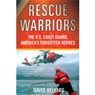 Rescue Warriors : The U. S. Coast Guard, America's Forgotten..., 9780312628147