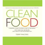 Clean Food : A Seasonal Guide to Eating Close to the Source ..., 9781402768149