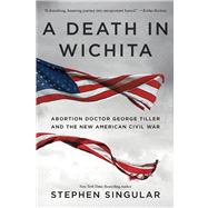 A Death in Wichita: Abortion Doctor George Tiller and the Ne..., 9781250008152