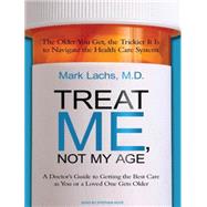 Treat Me, Not My Age: A Doctor's Guide to Getting the Best C..., 9781400118168