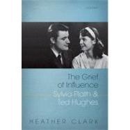 The Grief of Influence; Sylvia Plath and Ted Hughes