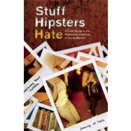 Stuff Hipsters Hate : A Field Guide to the Passionate Opinio..., 9781569758212