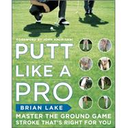 Putt Like a Pro : Master the Ground Game Stroke That's Right..., 9780071508223