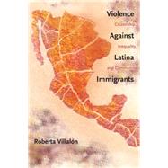 Violence Against Latina Immigrants : Citizenship, Inequality..., 9780814788240