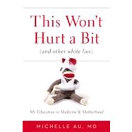 This Won't Hurt a Bit : And Other White Lies - My Education ..., 9780446538244