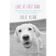 Love at First Bark : How Saving a Dog Can Sometimes Help You..., 9781594488283