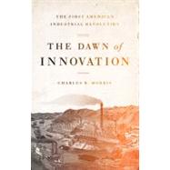 The Dawn of Innovation: The First American Industrial Revolu..., 9781586488284